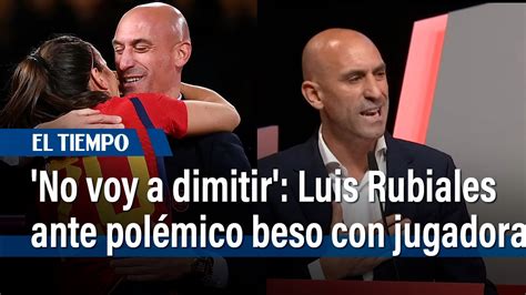 No voy a dimitir Luis Rubiales ante polémica por beso a Jenni