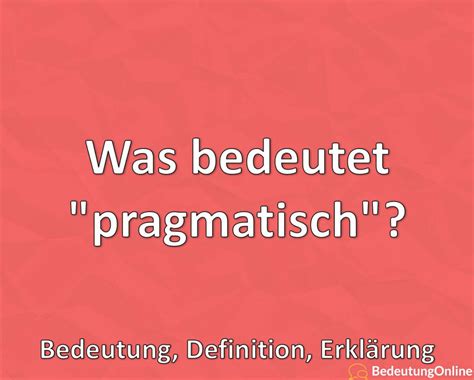 Was Bedeutet Pragmatisch Bedeutung Definition Erkl Rung