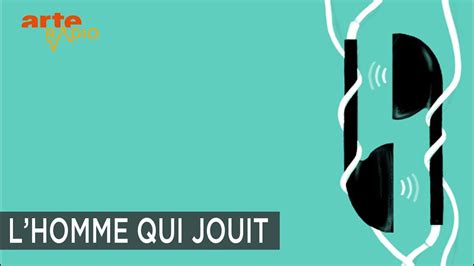 L Homme Qui Jouit Sex And Sounds ARTE Radio Podcasts YouTube