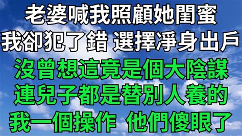 老婆喊我照顧她閨蜜，我卻犯了錯 選擇凈身出戶，沒曾想這竟是個大陰謀，連兒子都是替別人養的，我一個操作他們傻眼了【悠然歲月記】深夜淺談 情感