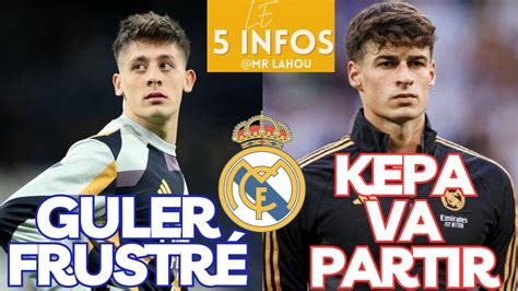 Le Infos Real Madrid Arda Guler S Agace Kepa Va Partir Hp