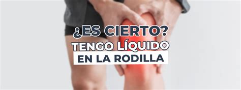 Tengo L Quido En La Rodilla S Ntomas Causas Cl Nica Centro