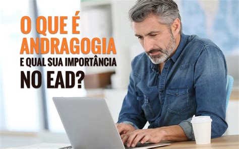 O que é Andragogia e qual sua importância no EAD