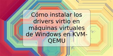 Cómo instalar los drivers virtio en máquinas virtuales de Windows en