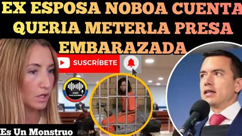 Ex Esposa De Daniel Noboa Revela Como Queria Meterla Presa Estando En