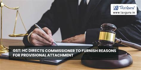 Gst Hc Directs Commissioner To Furnish Reasons For Provisional Attachment