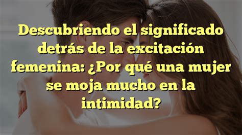 Descubriendo El Significado Detr S De La Excitaci N Femenina Por Qu