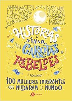 Histórias de ninar para garotas rebeldes 100 mulheres imigrantes que