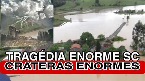 TEMPESTADE SC CRATERA ENORME TRAGÉDIA E DESTRUIÇÃO SC BARRAGEM