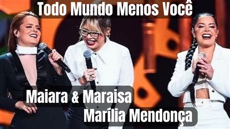 Todo Mundo Menos Você Marília Mendonça E Maiara And Maraisa Youtube