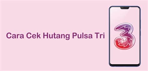 Cara Cek Hutang Pulsa Tri Yang Aman Dan Tanpa Ribet Solo Media