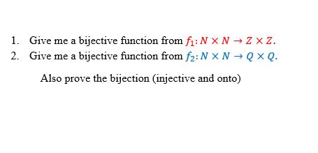 Solved 1. Give me a bijective function from f1:N×N→Z×Z. 2. | Chegg.com