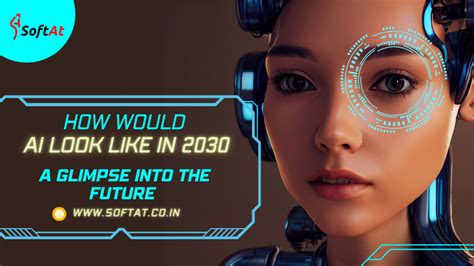 How Would Ai Look Like In 2030 A Glimpse Into The Future Softat