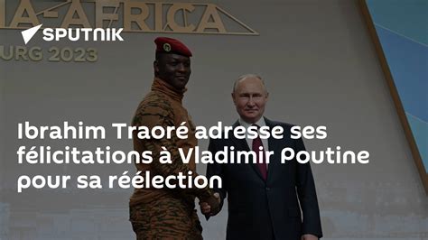 Ibrahim Traor Adresse Ses F Licitations Vladimir Poutine Pour Sa