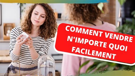 COMMENT VENDRE N IMPORTE QUOI FACILEMENT 6 STRATÉGIES EFFICACES