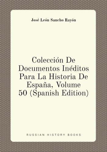 Coleccion De Documentos Ineditos Para La Historia De Espana Volume 50