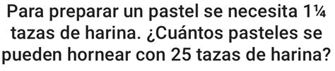 Solved Para preparar un pastel se necesita 1¼ tazas de harina