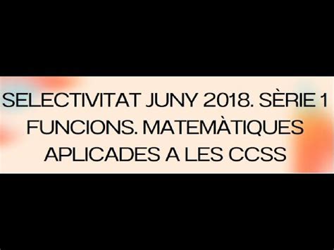 Exercicis de funcions Examen Selectivitat 2018 Juny Sèrie 1