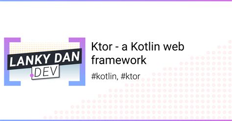 Ktor - A Kotlin web framework (Ktor 1.2.2) | Lanky Dan Blog