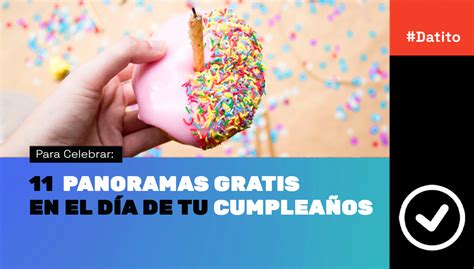 Para Celebrar 11 Panoramas Gratis En El Día De Tu Cumpleaños