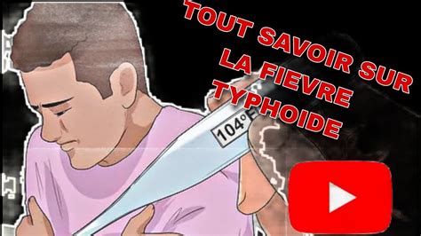 Fièvre Typhoïde Tout Savoir Sur La Fièvre Typhoïde Youtube