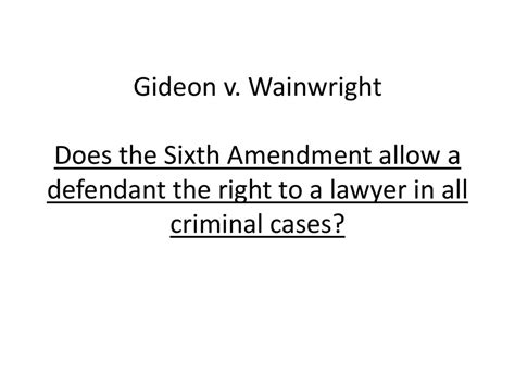 Gideon V Wainwright Does The Sixth Amendment Allow A Defendant The Right To A Lawyer In All