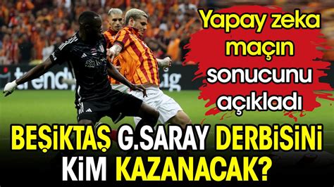 Beşiktaş Galatasaray derbisini kim kazanacak Yapay zeka maçın sonucunu