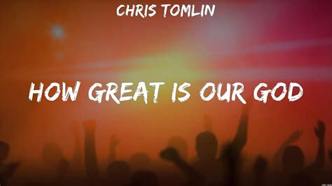 Chris Tomlin How Great Is Our God Lyrics Hillsong Worship Chris Tomlin Youtube