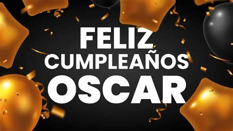 Feliz cumpleaños Oscar Envía tus mejores deseos