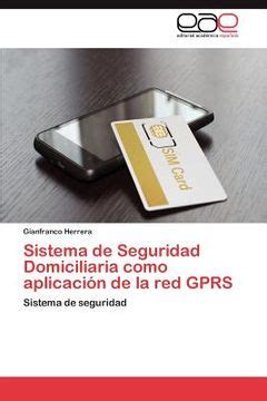 Libro Sistema De Seguridad Domiciliaria Como Aplicaci N De La Red Gprs