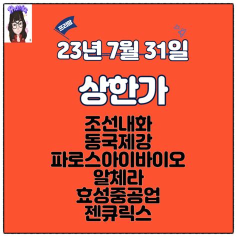 23년 7월 31일 상한가 상한가이유조선내화동국제강파로스아이바이오알체라효성중공업젠큐릭스상승 종목특징주한국무