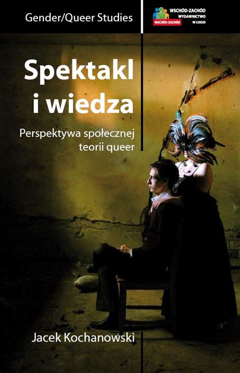 Jacek Kochanowski Spektakl I Wiedza Perspektywa Spo Ecznej Teorii