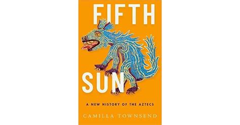 Fifth Sun A New History Of The Aztecs By Camilla Townsend