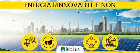 Energia rinnovabile e non rinnovabile qual è la differenza BibLus