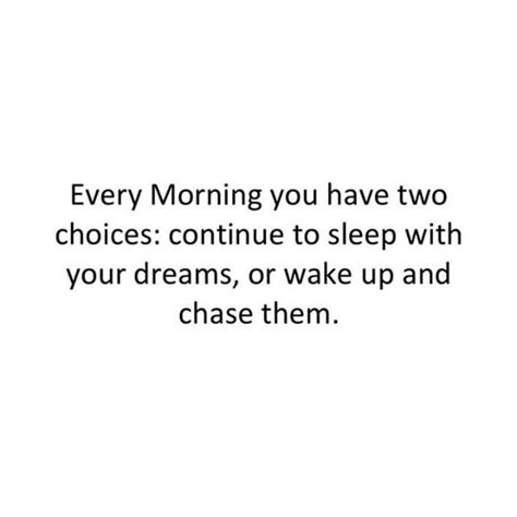 Every Morning You Have Two Choices Continue To Sleep With Your Dreams