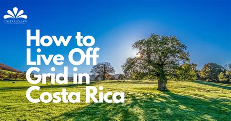 How To Live Off The Grid In Costa Rica CostaRicaLaw