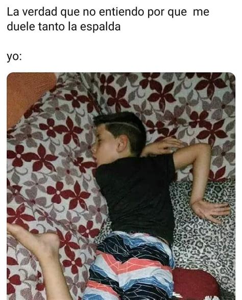 La Verdad Que No Entiendo Por Que Me Duele Tanto La Espalda Yo Memes