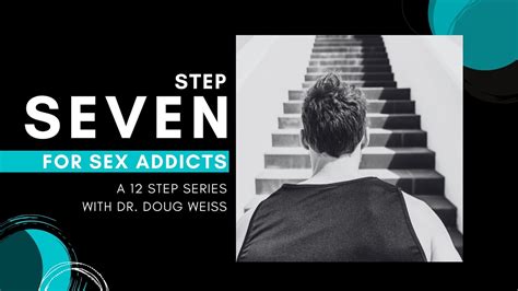 Sex Addiction Step Seven Of The Twelve Steps Dr Doug Weiss Youtube