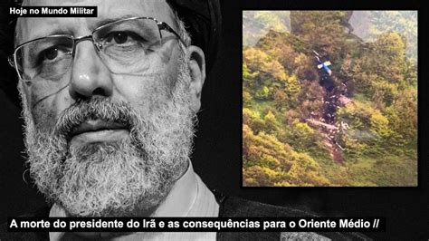 A Morte Do Presidente Do Ir E As Consequ Ncias Para O Oriente M Dio