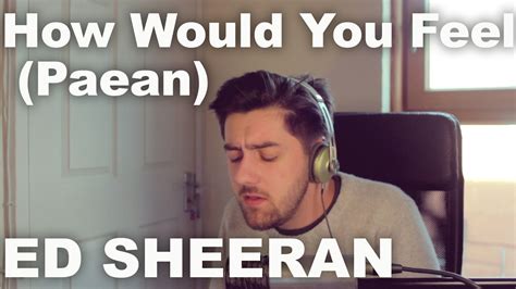 Ed Sheeran How Would You Feel Paean Cover Youtube