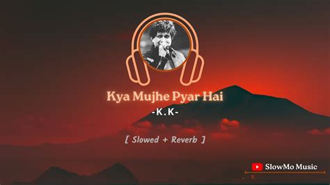 Kya Mujhe Pyar Hai Kk Slowed Reverb Youtube