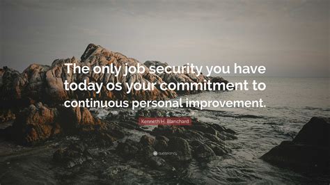 Kenneth H Blanchard Quote “the Only Job Security You Have Today Os Your Commitment To