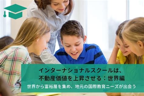 インターナショナルスクールは、不動産価値を上昇させる：世界編 Edujump 編集部