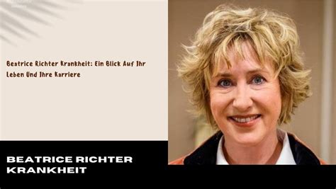 Beatrice Richter Krankheit Ein Blick Auf Ihr Leben Und Ihre Karriere