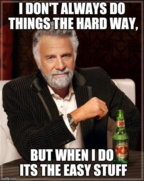 The Most Interesting Man In The World Meme Imgflip