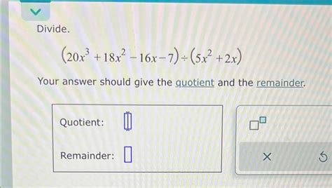 Solved Divide 20x3 18x2 16x 7 ÷ 5x2 2x Your Answer Should