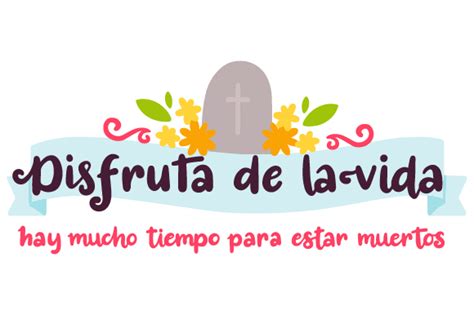 Disfruta De La Vida Hay Mucho Tiempo Para Estar Muertos Svg Cut File