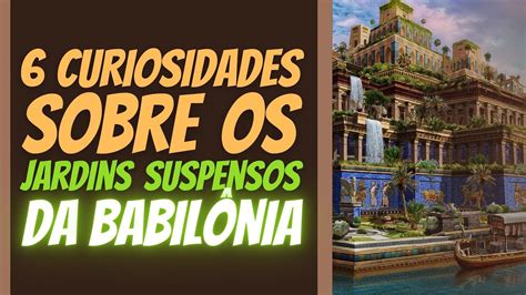 Curiosidades Sobre Os Jardins Suspensos Da Babil Nia Youtube