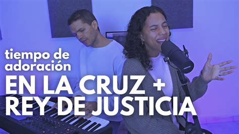 En la Cruz Rey de Justicia Tiempo de Adoración Sarah Yuritza