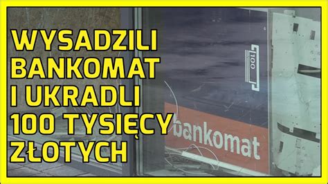 GŁOGÓW Wysadzili bankomat i ukradli 100 tysięcy złotych YouTube